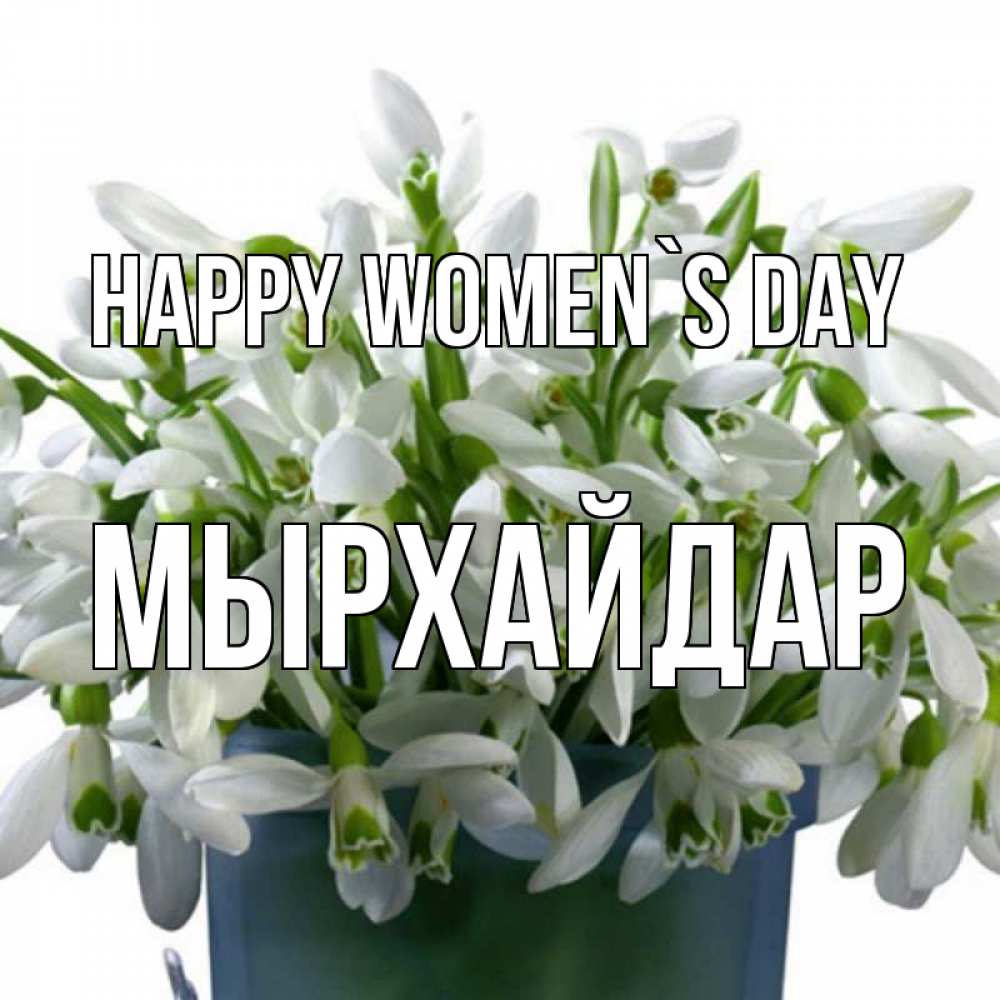 Greetings card с именем, МЫРХАЙДАР happy women`s day цветы к международному женскому дню Greetings with text for free download 